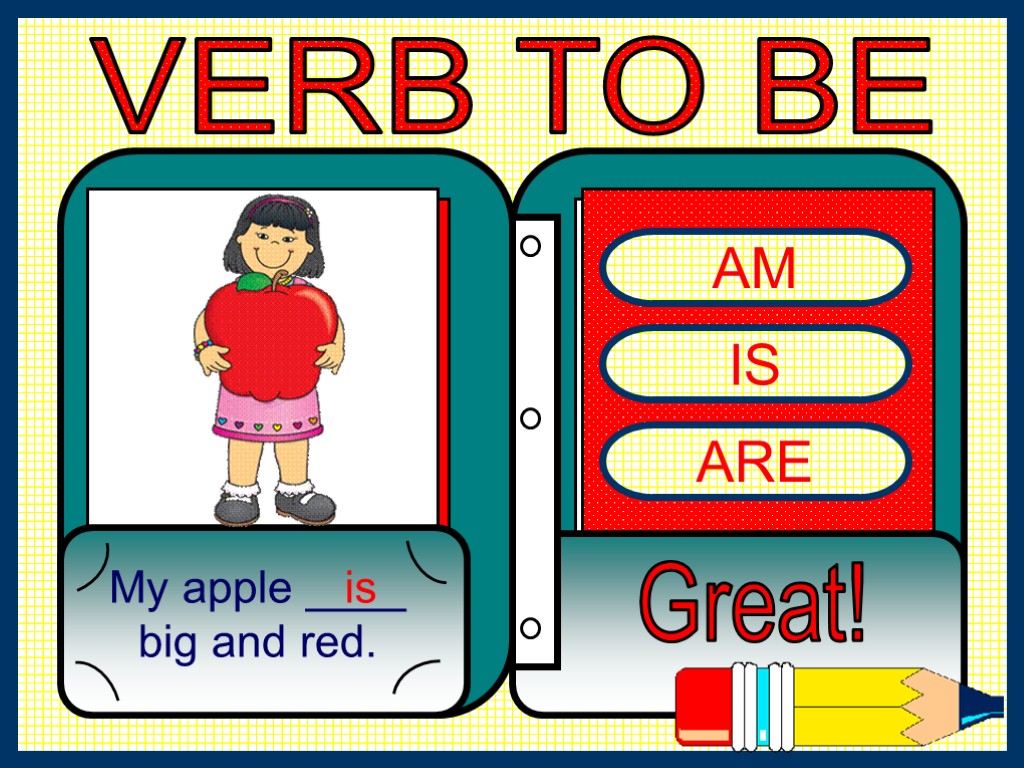 AM IS ARE My apple ____ big and red. Great! is VERB TO BE